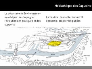 Médiathèque des Capucins

Le département Environnement
numérique : accompagner            La Cantine: connecter culture et
l’évolution des pratiques et des   économie, brasser les publics
supports
 