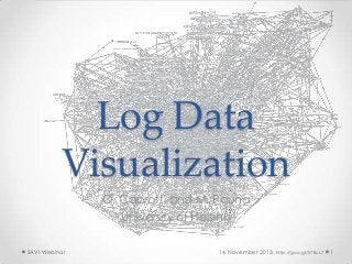 Log Data
Visualization
O. Caprotti and M. Pauna
University of Helsinki
SAVI Webinar

14 November 2013, http://goo.gl/S78us7

1

 
