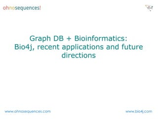 Graph DB + Bioinformatics:
    Bio4j, recent applications and future
                  directions




www.ohnosequences.com               www.bio4j.com
 