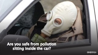 Are you safe from pollution
sitting inside the car?
 