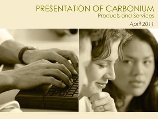 PRESENTATION OF CARBONIUM
             Products and Services
                        April 2011
 