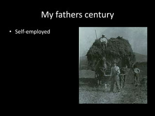 My fathers century<br />Self-employed<br />