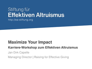 http://ea-stiftung.org
Maximize Your Impact
Jan Dirk Capelle
Managing Director | Raising for Effective Giving
Karriere-Workshop zum Effektiven Altruismus
 
