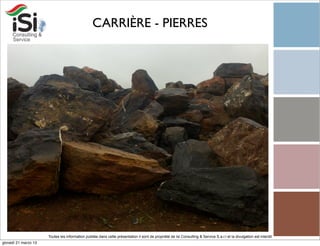 CARRIÈRE - PIERRES




                      Toutes les information publiée dans cette présentation il sont de propriété de Isi Consulting & Service S.a.r.l et la divulgation est interdit!
giovedì 21 marzo 13
 