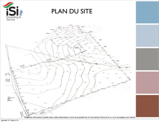 PLAN DU SITE




                      Toutes les information publiée dans cette présentation il sont de propriété de Isi Consulting & Service S.a.r.l et la divulgation est interdit!
giovedì 21 marzo 13
 