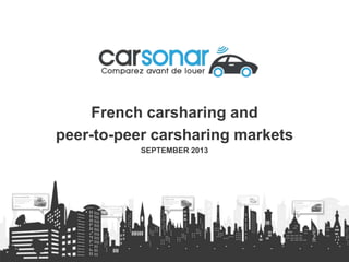 French carsharing and
peer-to-peer carsharing markets
SEPTEMBER 2013
 