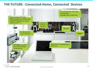 THE	
  FUTURE	
  :	
  Connected	
  Home,	
  Connected	
  	
  Devices	
  




                                Proprietary	
  &	
  Conﬁden;al	
  
                                                                           28	
  
 