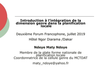 Introduction à l’intégration de la
dimension genre dans la planification
locale
Deuxième Forum Francophone, juillet 2019
H...
