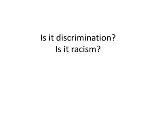Is it discrimination?
Is it racism?
 