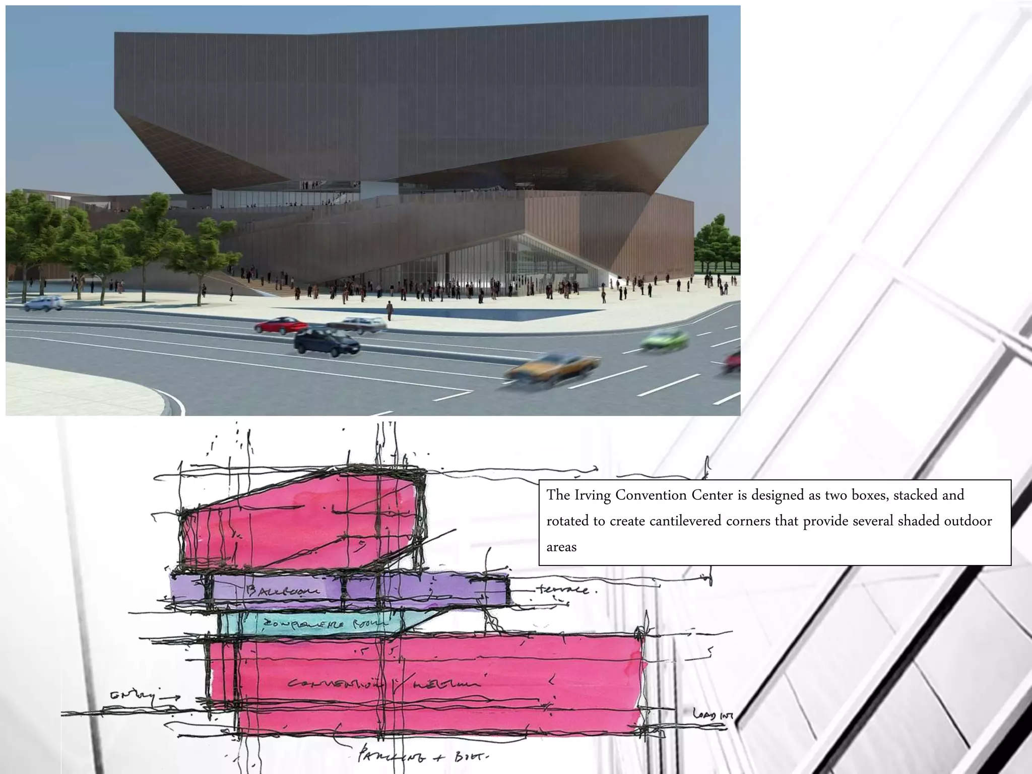 The Irving Convention Center is designed as two boxes, stacked and
rotated to create cantilevered corners that provide several shaded outdoor
areas
 