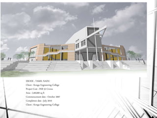 ERODE , TAMIL NADU
Client : Kongu Engineering College
Project Cost : INR 52 Crores
Area : 2,00,000 sq ft
Commencement date : October 2007
Completion date : July 2010
Client : Kongu Engineering College
 
