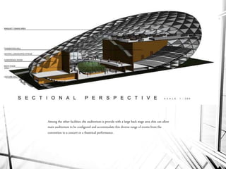 Among the other facilities ,the auditorium is provide with a large back stage area ,this can allow
main auditorium to be configured and accommodate this diverse range of events from the
convention to a concert or a theatrical performance.
 