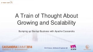 A Train of Thought About
Growing and Scalability
Bumping up Startup Business with Apache Cassandra
Eiti Kimura, Software Engineer @
 