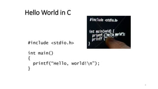 Hello World in C
#include <stdio.h>
int main()
{
printf(“Hello, world!n”);
}
4
 