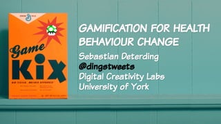 gamification for health
behaviour change
Sebastian Deterding
@dingstweets
Digital Creativity Labs
University of York
 