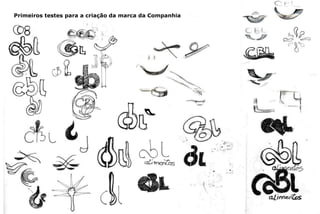Primeiros testes para a criação da marca da Companhia
 