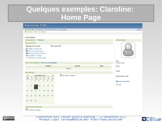 Quelques exemples: Claroline:
         Home Page




  Conférence AWT: Atelier outils e-learning – 10 Novembre 2011
    Arnaud Ligot <arnaud@cblue.be> http://www.cblue.be/
 