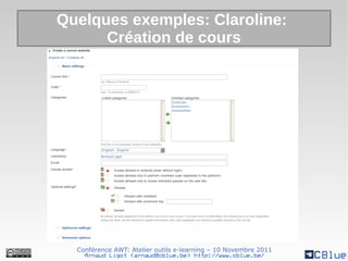 Quelques exemples: Claroline:
      Création de cours




  Conférence AWT: Atelier outils e-learning – 10 Novembre 2011
    Arnaud Ligot <arnaud@cblue.be> http://www.cblue.be/
 