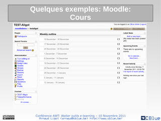 Quelques exemples: Moodle:
          Cours




 Conférence AWT: Atelier outils e-learning – 10 Novembre 2011
   Arnaud Ligot <arnaud@cblue.be> http://www.cblue.be/
 