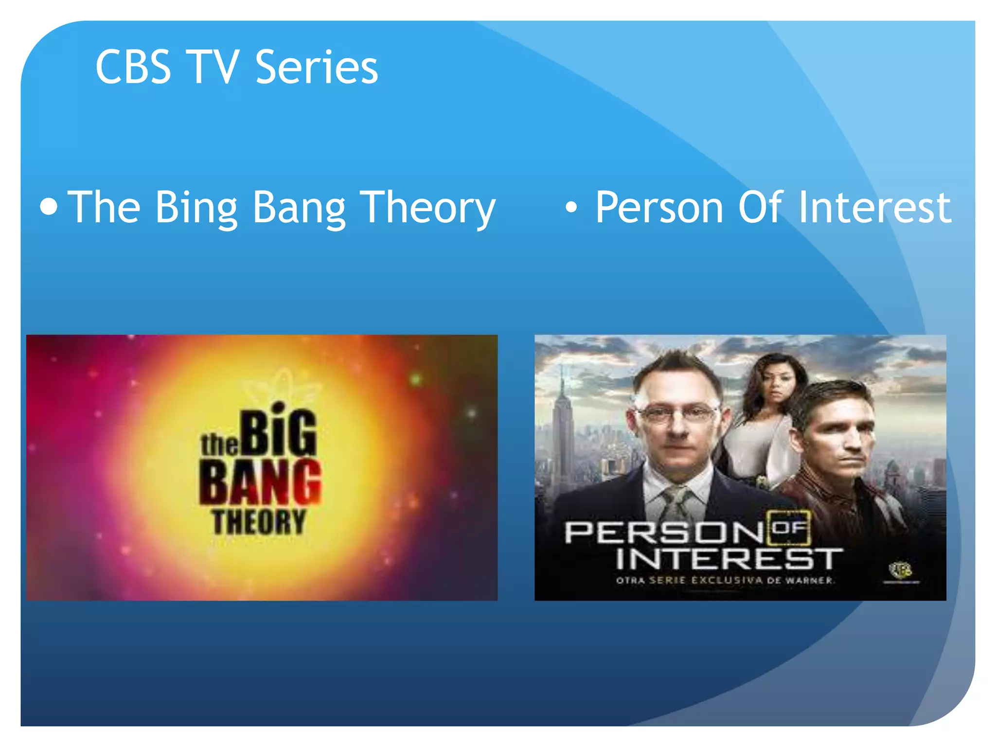 CBS TV Series
The Bing Bang Theory • Person Of Interest
 
