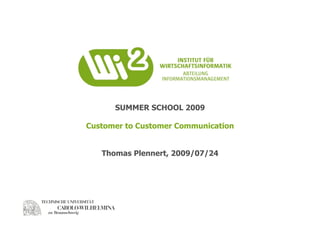 SUMMER SCHOOL 2009

Customer to Customer Communication


   Thomas Plennert, 2009/07/24
 