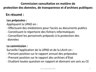 Forum AGE 30.05.20117Commission consultative en matière de protection des données, de transparence et d'archives publiques En résumé :Les préposées :Appliquent la LIPAD en : Effectuant des médiations pour l’accès au documents publics