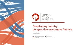 Developing country
perspective on climate finance
Supported by:
 