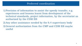 Preferred coordination
1) Provision of information to assist the speedy transfer, e.g.
experiences and lessons learnt from...