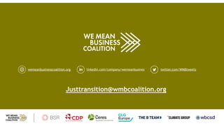 wemeanbusinesscoalition.org
7
wemeanbusinesscoalition.org linkedin.com/company/wemeanbusines twitter.com/WMBtweets
Justtransition@wmbcoalition.org
 