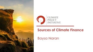 Sources of Climate Finance
Baysa Naran
 