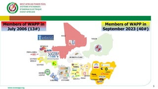 NIGERIA
NIGER
THEGAMBIA
GUINEE
BISSAU
GUINEE
SIERRA
LEONE
LIBERIA
TOGO
GHANA
CÔTE
D’IVOIRE
BURKINA FASO
BENIN
MALI
SENEGAL
Members of WAPP in
July 2006 (13#)
Members of WAPP in
September 2023 (40#)
3
 