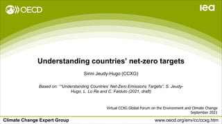 Climate Change Expert Group www.oecd.org/env/cc/ccxg.htm
Understanding countries’ net-zero targets
Virtual CCXG Global Forum on the Environment and Climate Change
September 2021
Sirini Jeudy-Hugo (CCXG)
Based on: ‘’“Understanding Countries’ Net-Zero Emissions Targets”, S. Jeudy-
Hugo, L. Lo Re and C. Falduto (2021, draft)
 