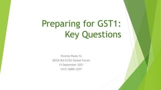 Preparing for GST1:
Key Questions
Vicente Paolo Yu
OECD-IEA CCXG Global Forum
15 September 2021
1415-1600h CEST
 