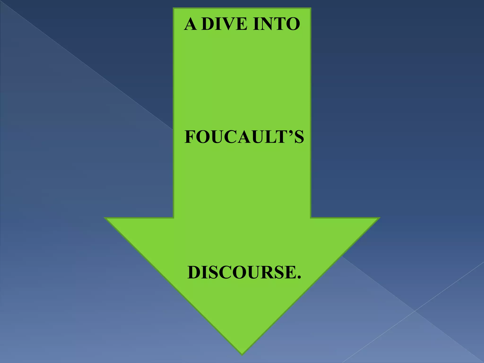 A DIVE INTO
FOUCAULT’S
DISCOURSE.
 