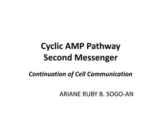 Cyclic AMP Pathway
Second Messenger
Continuation of Cell Communication
ARIANE RUBY B. SOGO-AN
 