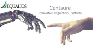 Centaure
Innovative Regulatory Platform
 