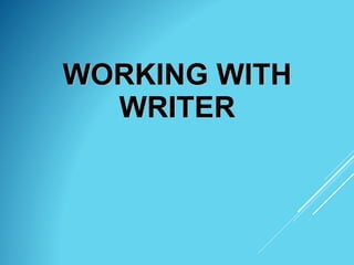 WORKING WITH
WRITER
 