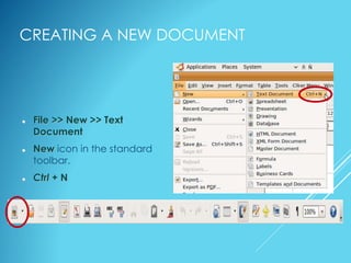 CREATING A NEW DOCUMENT
 File >> New >> Text
Document
 New icon in the standard
toolbar.
 Ctrl + N
 