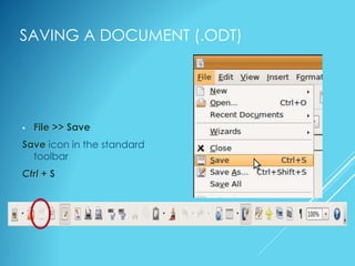 SAVING A DOCUMENT (.ODT)
• File >> Save
Save icon in the standard
toolbar
Ctrl + S
 