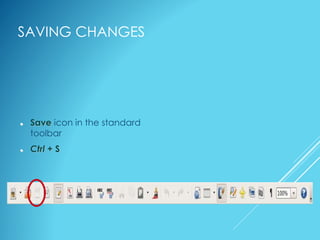 SAVING CHANGES
 Save icon in the standard
toolbar
 Ctrl + S
 
