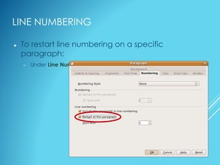 LINE NUMBERING
 To restart line numbering on a specific
paragraph:
– Under Line Numbering, check Restart at this paragraph.
 