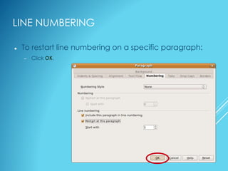 LINE NUMBERING
 To restart line numbering on a specific paragraph:
– Click OK.
 