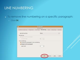 LINE NUMBERING
 To remove line numbering on a specific paragraph:
– Click OK.
 