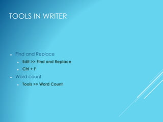 TOOLS IN WRITER
 Find and Replace
 Edit >> Find and Replace
 Ctrl + F
 Word count
 Tools >> Word Count
 