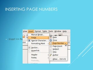 INSERTING PAGE NUMBERS
• Insert >> Fields >> Page Number
 