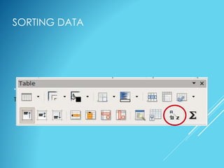 SORTING DATA
• Sort icon in the Table menu bar; or
Table >> Sort
 