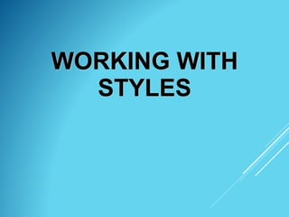 WORKING WITH
STYLES
 