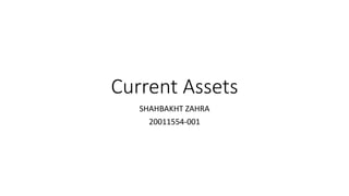 Current Assets
SHAHBAKHT ZAHRA
20011554-001
 