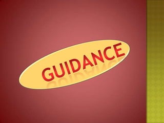 Guidance is assistance made
available by personally qualified
and adequately trained men or
women to an individual of any
...