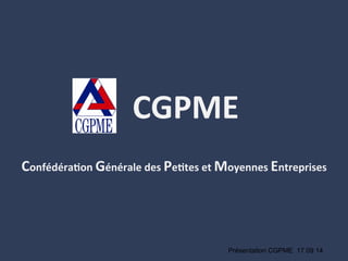 CGPME	
  
	
  Confédéra.on	
  Générale	
  des	
  Pe.tes	
  et	
  Moyennes	
  Entreprises	
  
Présentation CGPME 17 09 14
 